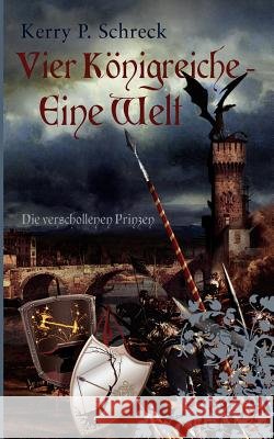 Vier Königreiche - Eine Welt: Die verschollenen Prinzen Schreck, Kerry P. 9783848274406