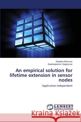 An empirical solution for lifetime extension in sensor nodes Srikumar, Deepika 9783848400218 LAP Lambert Academic Publishing