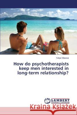 How do psychotherapists keep men interested in long-term relationship? Vlasova Yuliya 9783848400508 LAP Lambert Academic Publishing