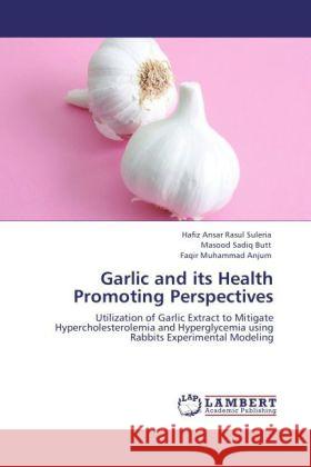 Garlic and its Health Promoting Perspectives Suleria, Hafiz Ansar Rasul, Butt, Masood Sadiq, Anjum, Faqir Muhammad 9783848400768