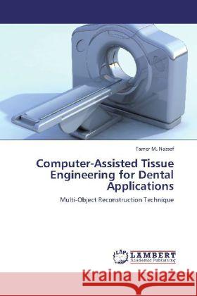 Computer-Assisted Tissue Engineering for Dental Applications Nassef, Tamer M. 9783848400935 LAP Lambert Academic Publishing