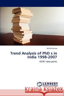 Trend Analysis of PhD s in India 1998-2007 Kurup, Anitha 9783848400942 LAP Lambert Academic Publishing