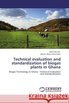 Technical evaluation and standardization of biogas plants in Ghana Bensah, Edem, Brew-Hammond, Abeeku 9783848401024 LAP Lambert Academic Publishing