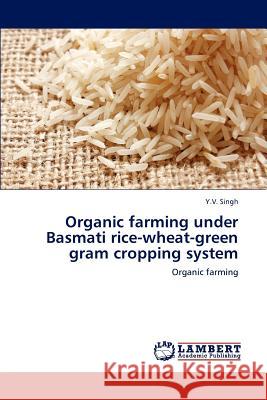 Organic farming under Basmati rice-wheat-green gram cropping system Singh, Y. V. 9783848401123 LAP Lambert Academic Publishing