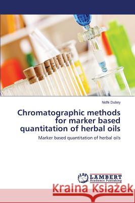 Chromatographic Methods for Marker Based Quantitation of Herbal Oils Dubey Nidhi 9783848401611