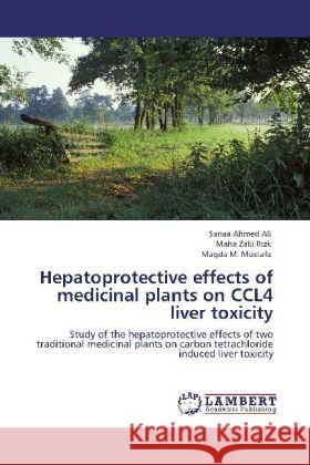 Hepatoprotective effects of medicinal plants on CCL4 liver toxicity Sanaa Ahmed Ali, Maha Zaki Rizk, Magda M Mostafa 9783848401727