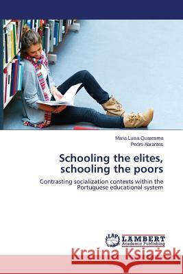 Schooling the Elites, Schooling the Poors Quaresma Maria Luisa                     Abrantes Pedro 9783848401734 LAP Lambert Academic Publishing