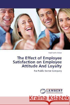 The Effect of Employee Satisfaction on Employee Attitude And Loyalty Zidan, Fadi Fathi 9783848402182 LAP Lambert Academic Publishing