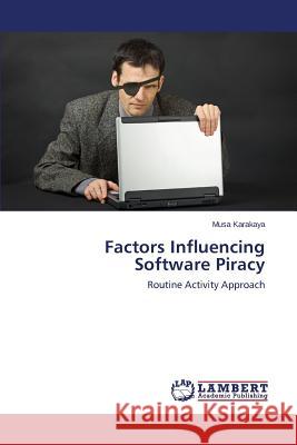 Factors Influencing Software Piracy Karakaya Musa 9783848402212 LAP Lambert Academic Publishing