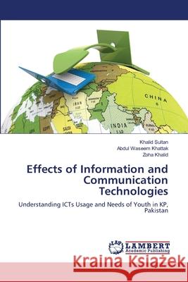 Effects of Information and Communication Technologies Khalid Sultan, Abdul Waseem Khattak, Zoha Khalid 9783848402519 LAP Lambert Academic Publishing