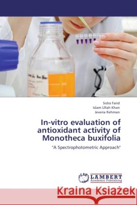 In-vitro evaluation of antioxidant activity of Monotheca buxifolia Farid, Sidra, Ullah Khan, Islam, Rehman, Jeveria 9783848402656 LAP Lambert Academic Publishing