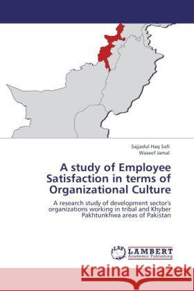 A Study of Employee Satisfaction in Terms of Organizational Culture Sajjadul Haq Safi, Waseef Jamal 9783848402717