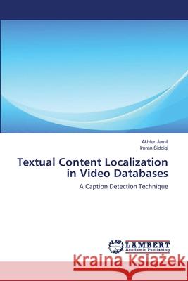 Textual Content Localization in Video Databases Jamil, Akhtar 9783848402878 LAP Lambert Academic Publishing