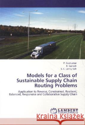 Models for a Class of Sustainable Supply Chain Routing Problems P Sivakumar, Dr K Ganesh (McKinsey & Company, India), S C Lenny Koh 9783848402915 LAP Lambert Academic Publishing