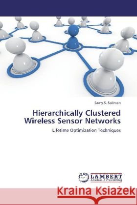 Hierarchically Clustered Wireless Sensor Networks Samy S Soliman 9783848403219