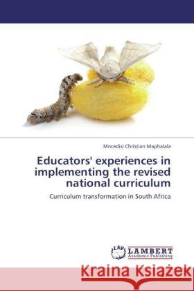 Educators' experiences in implementing the revised national curriculum Maphalala, Mncedisi Christian 9783848403608