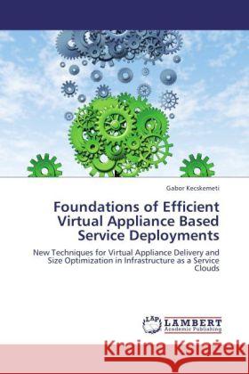 Foundations of Efficient Virtual Appliance Based Service Deployments Gabor Kecskemeti 9783848403837