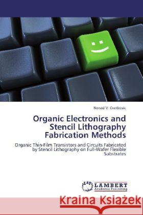 Organic Electronics and Stencil Lithography Fabrication Methods Cvetkovic, Nenad V. 9783848404117