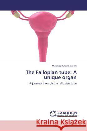 The Fallopian tube: A unique organ Abdel-Aleem, Mahmoud 9783848404728