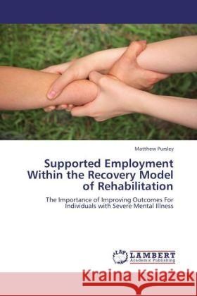 Supported Employment Within the Recovery Model of Rehabilitation Matthew Pursley 9783848404803