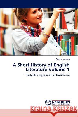 A Short History of English Literature Volume 1 Arleen Ionescu 9783848405275