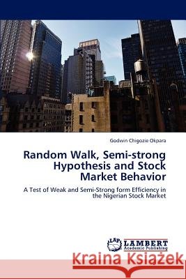 Random Walk, Semi-strong Hypothesis and Stock Market Behavior Okpara, Godwin Chigozie 9783848405381 LAP Lambert Academic Publishing