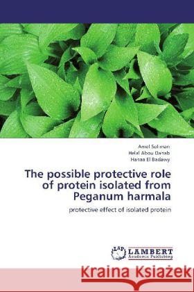 The possible protective role of protein isolated from Peganum harmala Amel Soliman, Helal Abou Dahab, Hanaa El Badawy 9783848405824