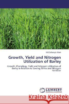 Growth, Yield and Nitrogen Utilization of Barley Alam, Md Zahangir 9783848406104