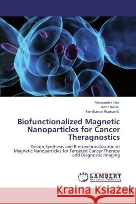 Biofunctionalized Magnetic Nanoparticles for Cancer Theragnostics Manasmita Das, Amit Basak, Panchanan Pramanik 9783848406319