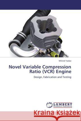 Novel Variable Compression Ratio (VCR) Engine Milind Yadav 9783848406425