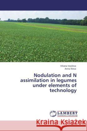 Nodulation and N assimilation in legumes under elements of technology Vasileva, Viliana, Ilieva, Anna 9783848406562 LAP Lambert Academic Publishing