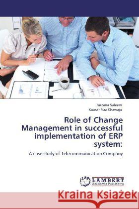 Role of Change Management in successful implementation of ERP system Farzana Saleem, Kausar Fiaz Khawaja 9783848406692