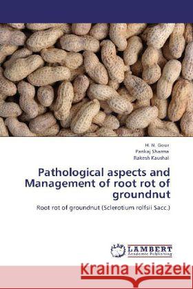 Pathological aspects and Management of root rot of groundnut Gour, H. N., Sharma, Pankaj, Kaushal, Rakesh 9783848406814