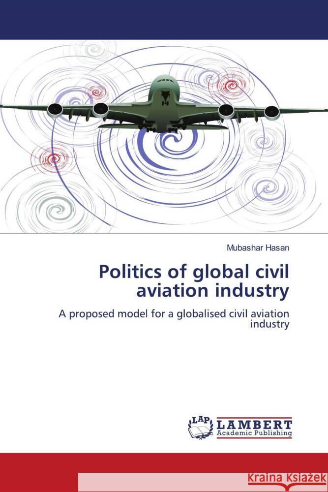 Politics of global civil aviation industry Hasan, Mubashar 9783848406821