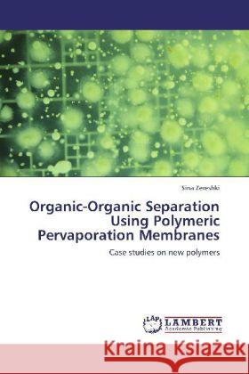 Organic-Organic Separation Using Polymeric Pervaporation Membranes Zereshki, Sina 9783848407156 LAP Lambert Academic Publishing