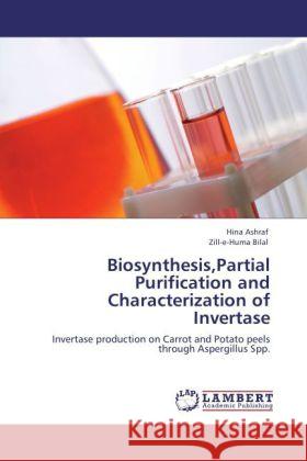 Biosynthesis,Partial Purification and Characterization of Invertase Ashraf, Hina, Bilal, Zill-e-Huma 9783848407361 LAP Lambert Academic Publishing