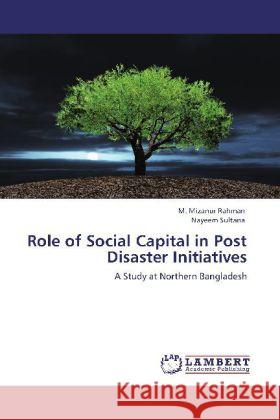 Role of Social Capital in Post Disaster Initiatives M Mizanur Rahman, Nayeem Sultana 9783848407491