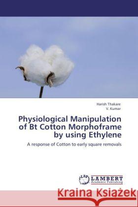 Physiological Manipulation of Bt Cotton Morphoframe by using Ethylene Thakare, Harish, Kumar, V. 9783848407507