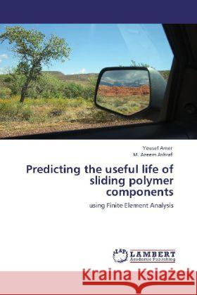 Predicting the useful life of sliding polymer components Yousef Amer, M Azeem Ashraf 9783848407774 LAP Lambert Academic Publishing