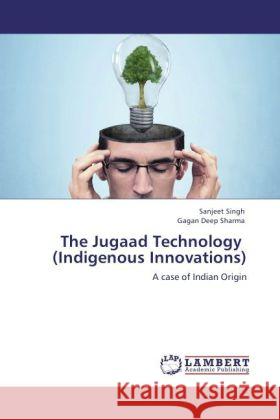 The Jugaad Technology (Indigenous Innovations) Singh, Sanjeet, Sharma, Gagan Deep 9783848408153