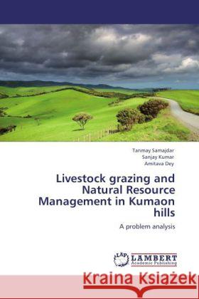 Livestock grazing and Natural Resource Management in Kumaon hills Samajdar, Tanmay, Kumar, Sanjay, Dey, Amitava 9783848408269 LAP Lambert Academic Publishing