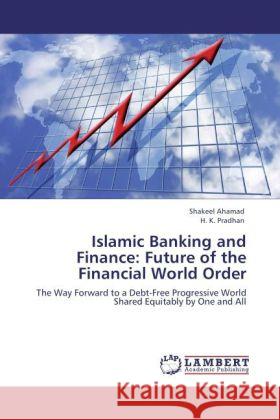 Islamic Banking and Finance: Future of the Financial World Order Shakeel Ahamad, H K Pradhan 9783848408290 LAP Lambert Academic Publishing