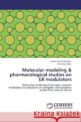 Molecular Modeling & Pharmacological Studies on Er Modulators Subhendu Mukherjee, Achintya Saha 9783848408993