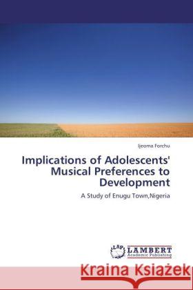 Implications of Adolescents' Musical Preferences to Development Ijeoma Forchu 9783848409167 LAP Lambert Academic Publishing