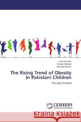 The Rising Trend of Obesity in Pakistani Children Jamil Ahmed, Vikram Mehraj, Ramesh Kumar 9783848409754 LAP Lambert Academic Publishing