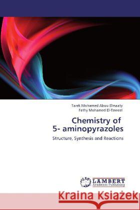 Chemistry of 5- aminopyrazoles Abou Elmaaty, Tarek Mohamed, El-Taweel, Fathy Mohamed 9783848410040