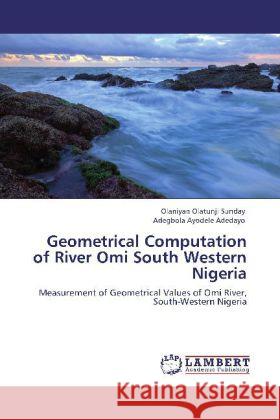 Geometrical Computation of River Omi South Western Nigeria Olaniyan Olatunji Sunday, Adegbola Ayodele Adedayo 9783848410316 LAP Lambert Academic Publishing