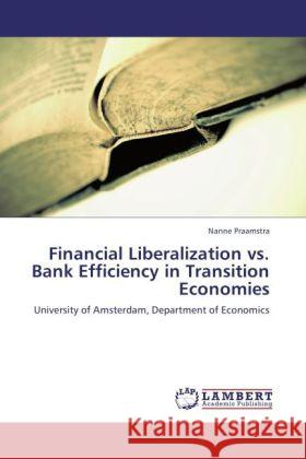 Financial Liberalization vs. Bank Efficiency in Transition Economies Nanne Praamstra 9783848410354