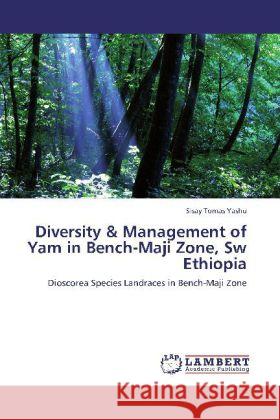 Diversity & Management of Yam in Bench-Maji Zone, Sw Ethiopia Yashu, Sisay Tomas 9783848410507 LAP Lambert Academic Publishing