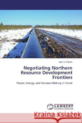 Negotiating Northern Resource Development Frontiers Igor A Osipov 9783848410545 LAP Lambert Academic Publishing